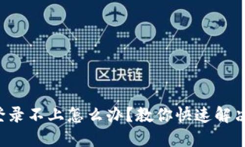 小狐狸钱包登录不上怎么办？教你快速解决问题的方法！