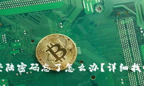 小狐狸钱包登陆密码忘了怎么办？详细找回方法与技巧