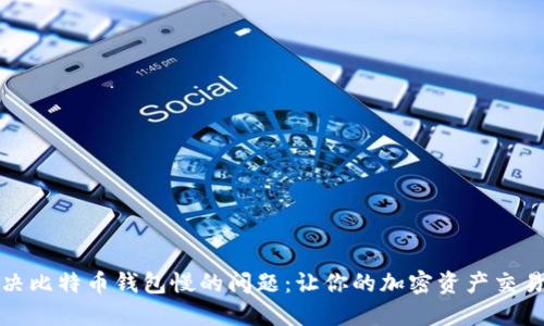 如何解决比特币钱包慢的问题：让你的加密资产交易更流畅
