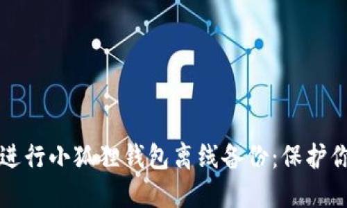 如何安全地进行小狐狸钱包离线备份：保护你的数字资产