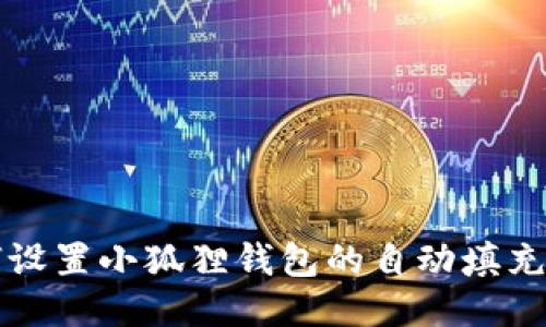如何设置小狐狸钱包的自动填充功能
