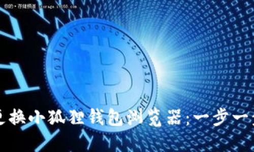 如何更换小狐狸钱包浏览器：一步一步指南