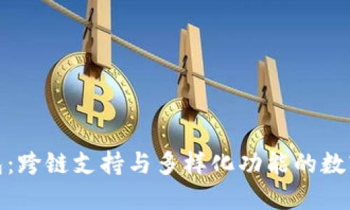 MetaMask钱包：跨链支持与多样化功能的数字资产管理平台