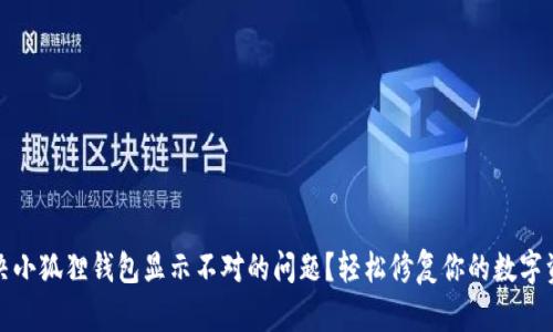 如何解决小狐狸钱包显示不对的问题？轻松修复你的数字资产管理