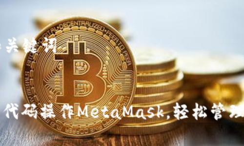 ### 合适和关键词


一步步学会用代码操作MetaMask，轻松管理你的加密资产
