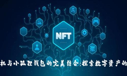 华为手机与小狐狸钱包的完美结合：探索数字资产的新机遇