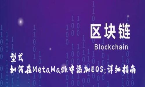 型式  
如何在MetaMask中添加EOS：详细指南