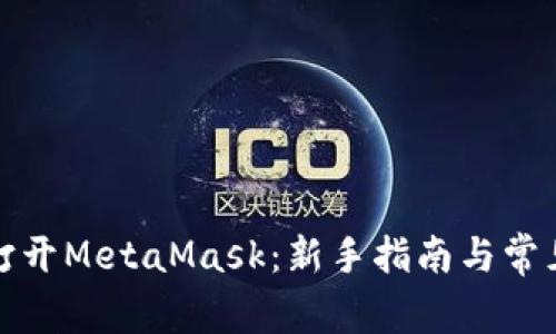 如何顺利打开MetaMask：新手指南与常见问题解答