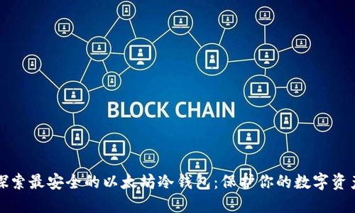 探索最安全的以太坊冷钱包：保护你的数字资产