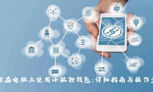 如何在电脑上使用小狐狸钱包：详细指南与操作步骤