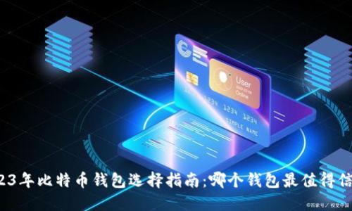 2023年比特币钱包选择指南：哪个钱包最值得信赖？