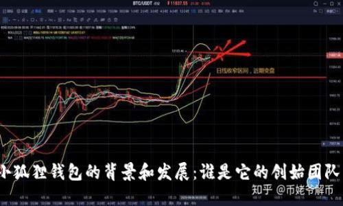 小狐狸钱包的背景和发展：谁是它的创始团队？