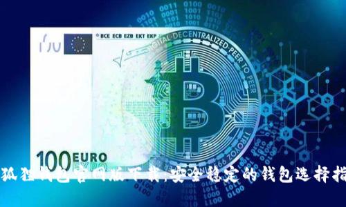 小狐狸钱包官网版下载：安全稳定的钱包选择指南