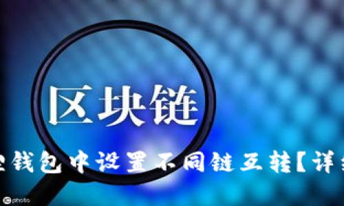 如何在小狐狸钱包中设置不同链互转？详细指南与步骤