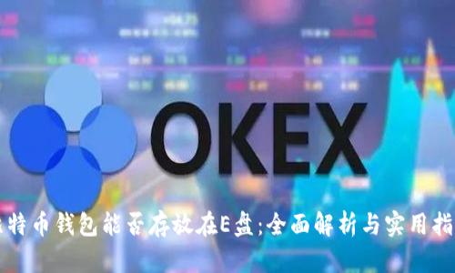 比特币钱包能否存放在E盘：全面解析与实用指南