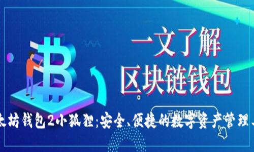 以太坊钱包2小狐狸：安全、便捷的数字资产管理工具