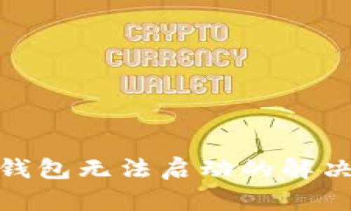 : 小狐狸钱包无法启动的解决方案大全
