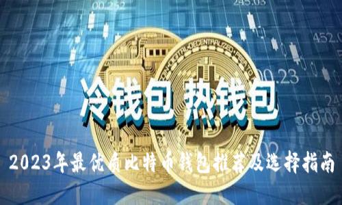 2023年最优质比特币钱包推荐及选择指南