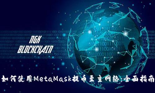 如何使用MetaMask提币至主网络：全面指南