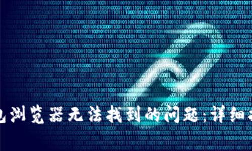 如何解决小狐狸钱包浏览器无法找到的问题：详细指南与常见解决方法