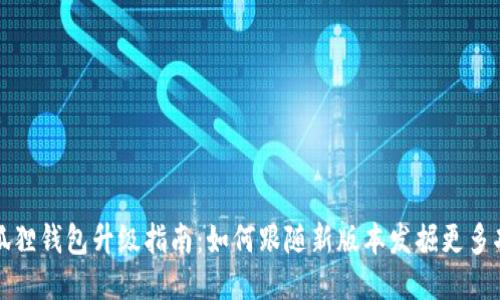 小狐狸钱包升级指南：如何跟随新版本发掘更多功能