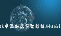 如何在MetaMask中添加虎符智能链（Huobi Smart Chain）