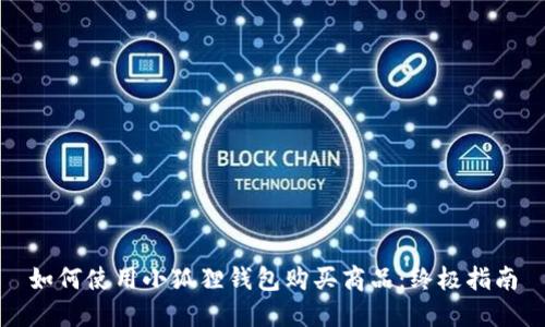 如何使用小狐狸钱包购买商品：终极指南