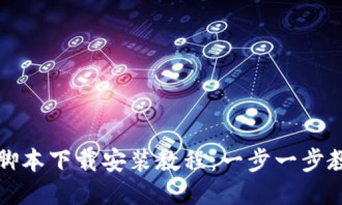 小狐狸钱包脚本下载安装教程：一步一步教你轻松获取
