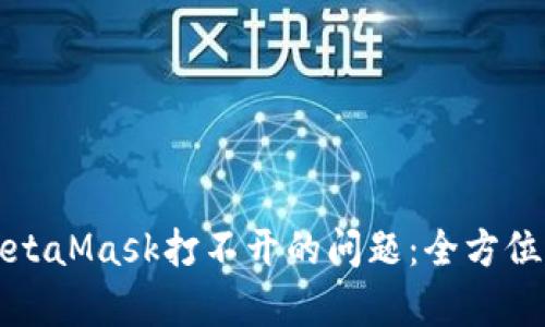 解决谷歌商店MetaMask打不开的问题：全方位解析与解决方案