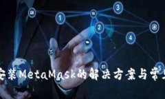 安卓无法安装MetaMask的解决方案与常见问题解析