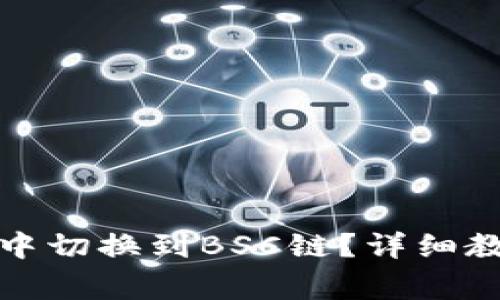 如何在小狐狸钱包中切换到BSC链？详细教程与常见问题解答