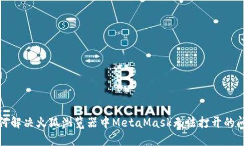 如何解决火狐浏览器中MetaMask无法打开的问题