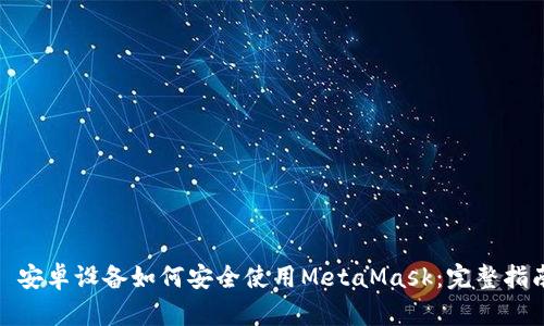 : 安卓设备如何安全使用MetaMask：完整指南
