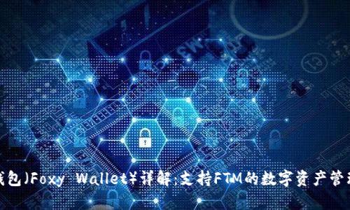 小狐狸钱包（Foxy Wallet）详解：支持FTM的数字资产管理新选择