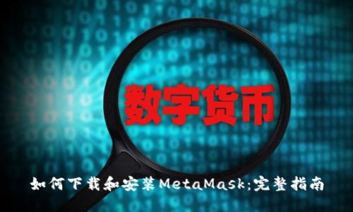 如何下载和安装MetaMask：完整指南
