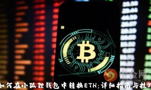
如何在小狐狸钱包中转换ETH：详细指南与技巧