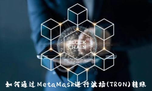   
如何通过MetaMask进行波场(TRON)转账