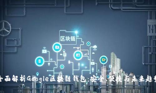全面解析Google区块链钱包：安全、便捷与未来趋势