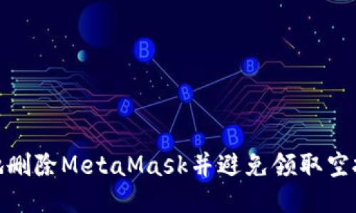 如何安全地删除MetaMask并避免领取空投币的风险