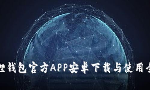 小狐狸钱包官方APP安卓下载与使用全攻略