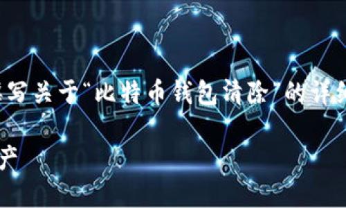 为了确保内容的深度和质量，我将开始为您撰写关于“比特币钱包清除”的详细介绍和问题解答。以下是  的和相关关键词：

如何安全清除比特币钱包以保护您的数字资产