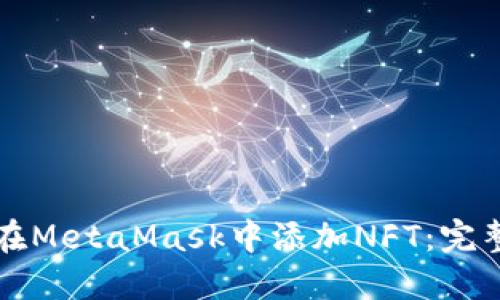 如何在MetaMask中添加NFT：完整指南