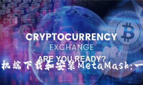 如何在手机端下载和安装MetaMask：一步步指南