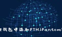如何在小狐狸钱包中添加FTM（Fantom）币：完整指