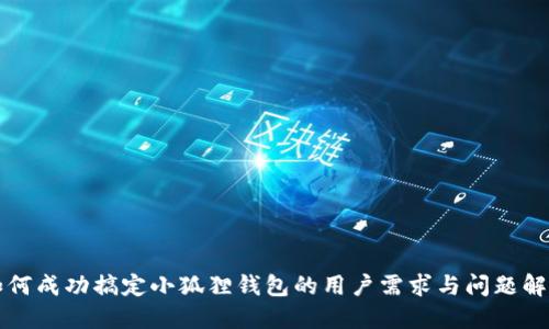 如何成功搞定小狐狸钱包的用户需求与问题解决