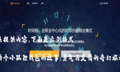 未提供内容，下面是示例格式

两个小狐狸钱包的故事：勇气与友情的奇幻旅程