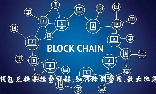 小狐狸钱包兑换手续费详解：如何降低费用，最大化您的收益