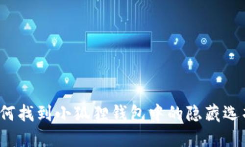 如何找到小狐狸钱包中的隐藏选项？