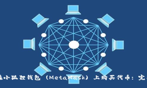 如何在小狐狸钱包 (MetaMask) 上购买代币: 完整指南