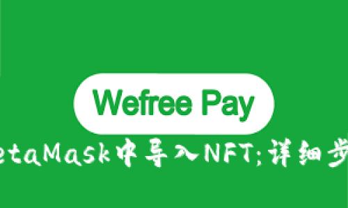 如何在MetaMask中导入NFT：详细步骤与技巧